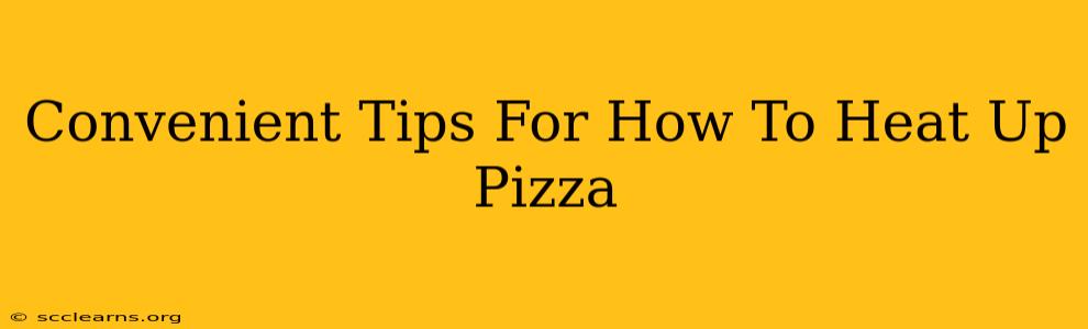 Convenient Tips For How To Heat Up Pizza