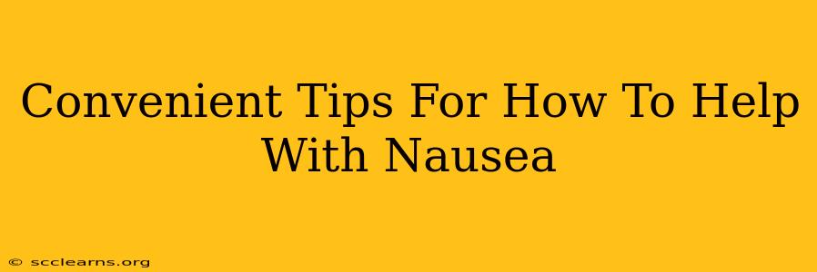 Convenient Tips For How To Help With Nausea