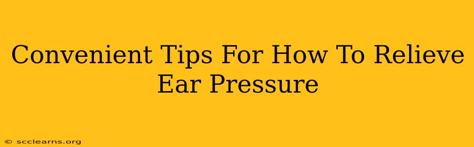 Convenient Tips For How To Relieve Ear Pressure