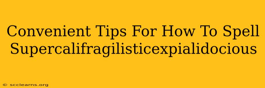 Convenient Tips For How To Spell Supercalifragilisticexpialidocious