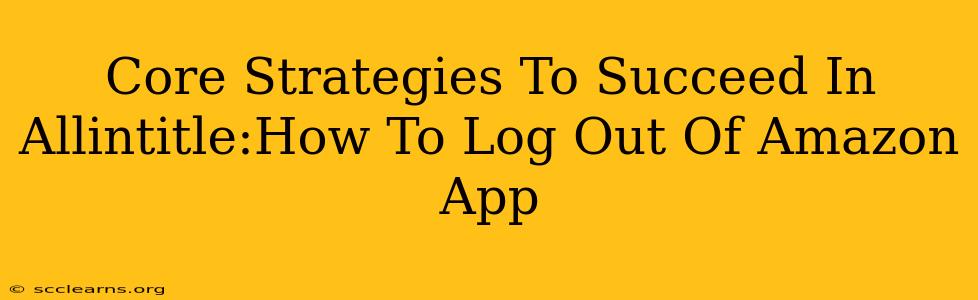 Core Strategies To Succeed In Allintitle:How To Log Out Of Amazon App