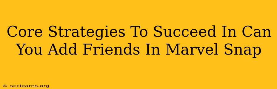 Core Strategies To Succeed In Can You Add Friends In Marvel Snap