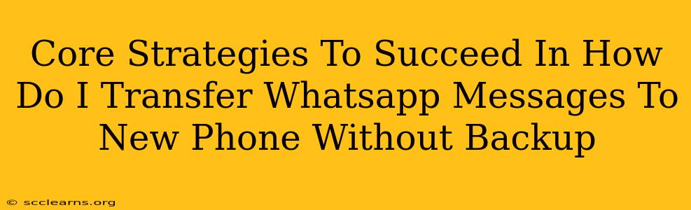 Core Strategies To Succeed In How Do I Transfer Whatsapp Messages To New Phone Without Backup