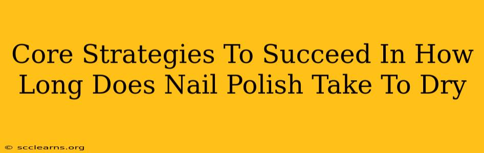 Core Strategies To Succeed In How Long Does Nail Polish Take To Dry