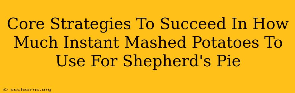 Core Strategies To Succeed In How Much Instant Mashed Potatoes To Use For Shepherd's Pie