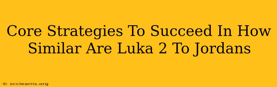 Core Strategies To Succeed In How Similar Are Luka 2 To Jordans