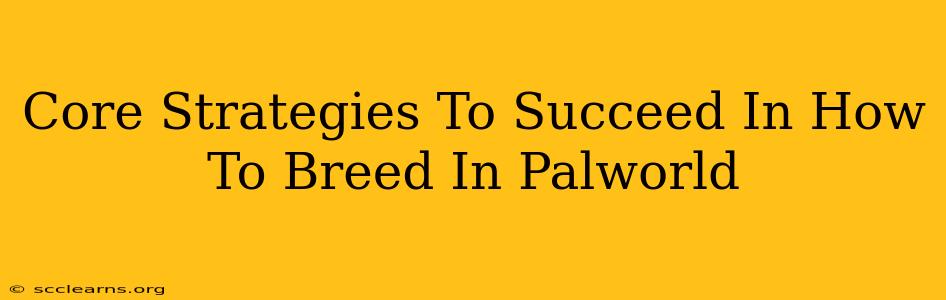 Core Strategies To Succeed In How To Breed In Palworld