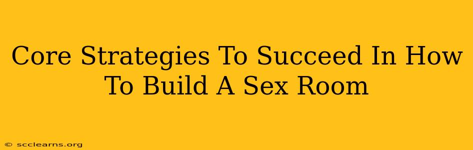 Core Strategies To Succeed In How To Build A Sex Room