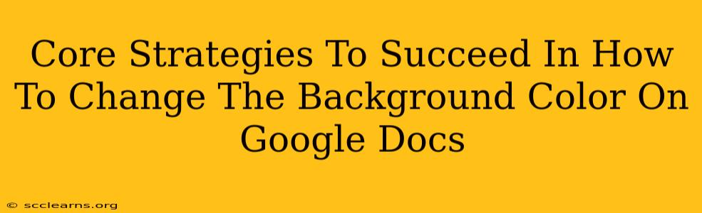 Core Strategies To Succeed In How To Change The Background Color On Google Docs