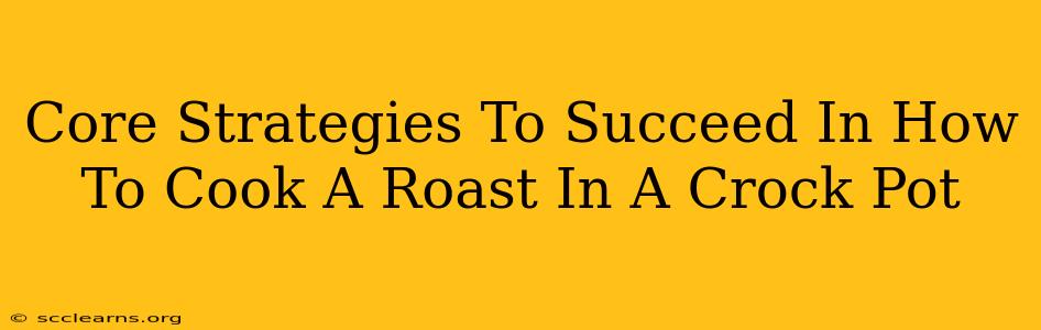 Core Strategies To Succeed In How To Cook A Roast In A Crock Pot