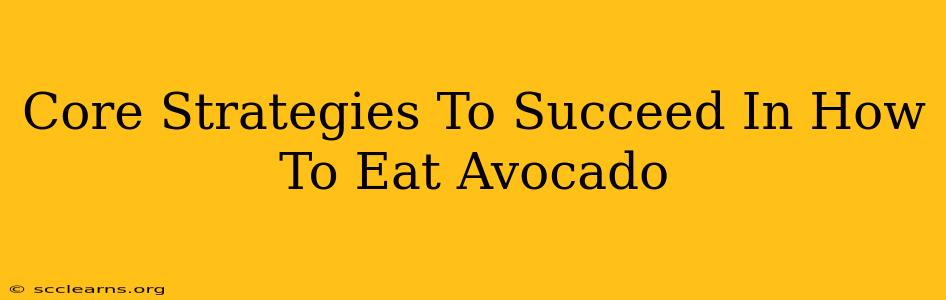 Core Strategies To Succeed In How To Eat Avocado