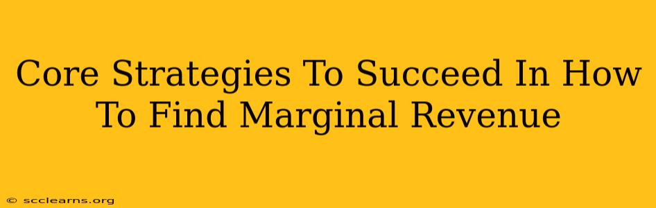 Core Strategies To Succeed In How To Find Marginal Revenue