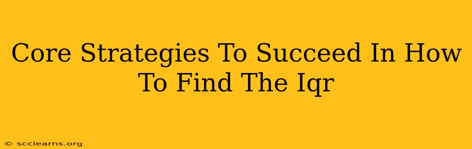 Core Strategies To Succeed In How To Find The Iqr