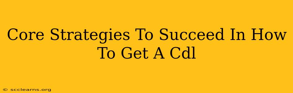 Core Strategies To Succeed In How To Get A Cdl