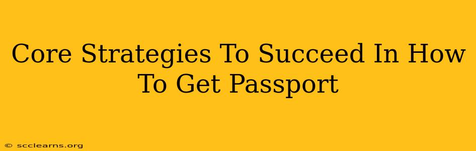 Core Strategies To Succeed In How To Get Passport