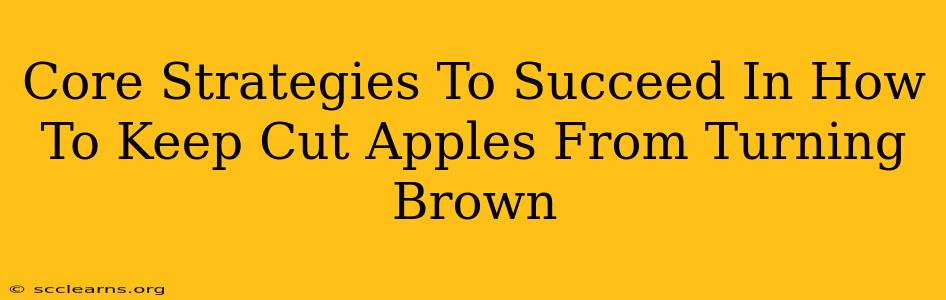 Core Strategies To Succeed In How To Keep Cut Apples From Turning Brown