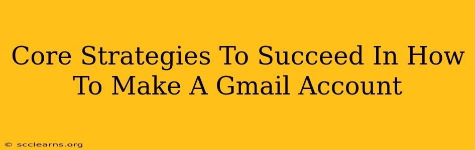 Core Strategies To Succeed In How To Make A Gmail Account