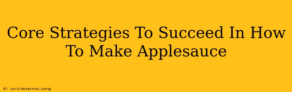 Core Strategies To Succeed In How To Make Applesauce