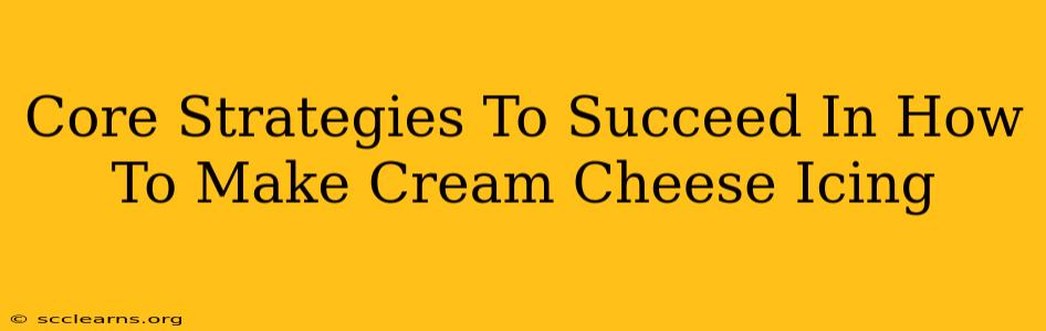 Core Strategies To Succeed In How To Make Cream Cheese Icing