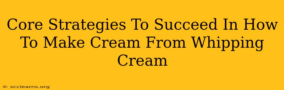 Core Strategies To Succeed In How To Make Cream From Whipping Cream