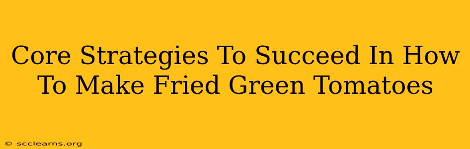 Core Strategies To Succeed In How To Make Fried Green Tomatoes