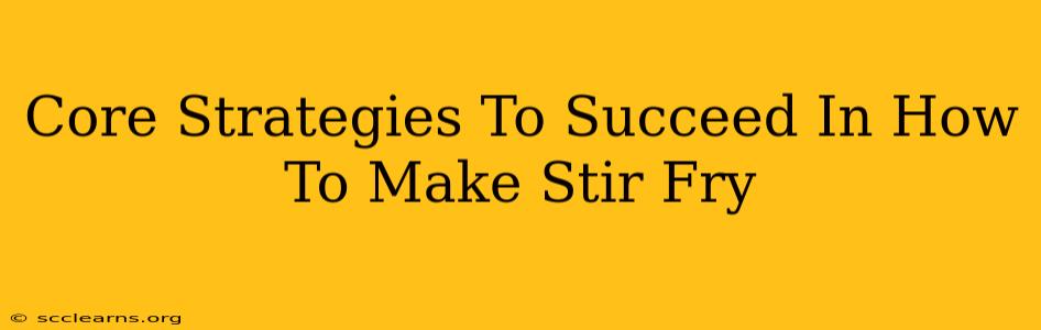 Core Strategies To Succeed In How To Make Stir Fry