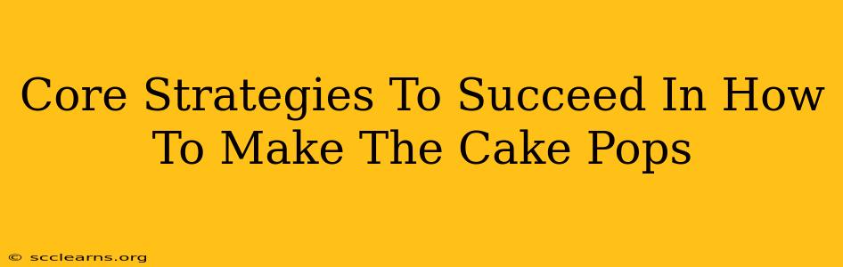 Core Strategies To Succeed In How To Make The Cake Pops