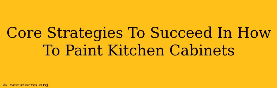 Core Strategies To Succeed In How To Paint Kitchen Cabinets