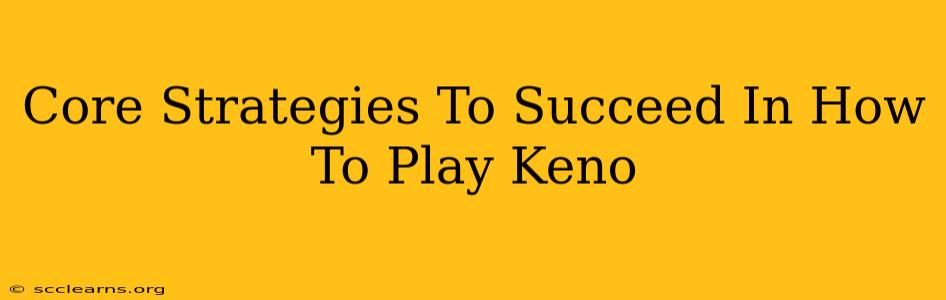 Core Strategies To Succeed In How To Play Keno