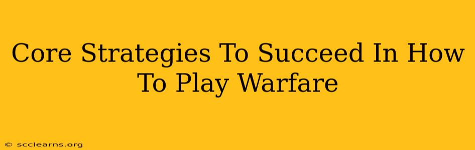 Core Strategies To Succeed In How To Play Warfare