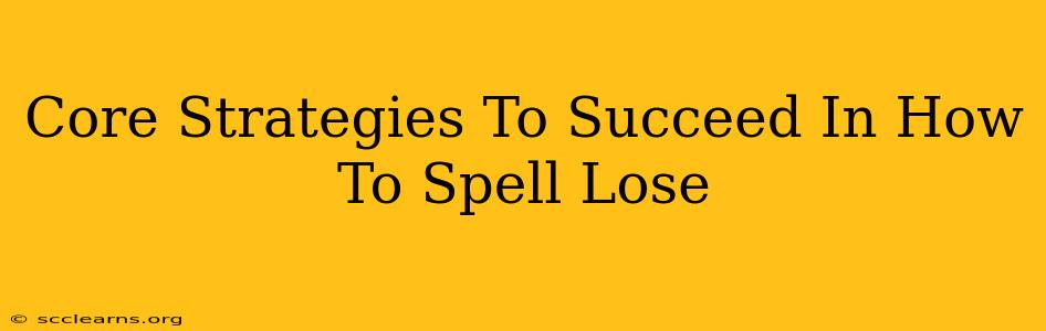 Core Strategies To Succeed In How To Spell Lose