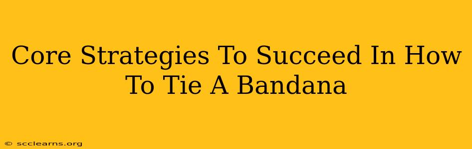 Core Strategies To Succeed In How To Tie A Bandana