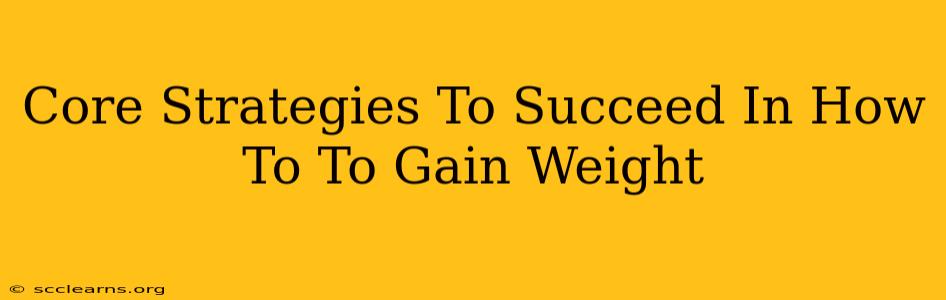 Core Strategies To Succeed In How To To Gain Weight