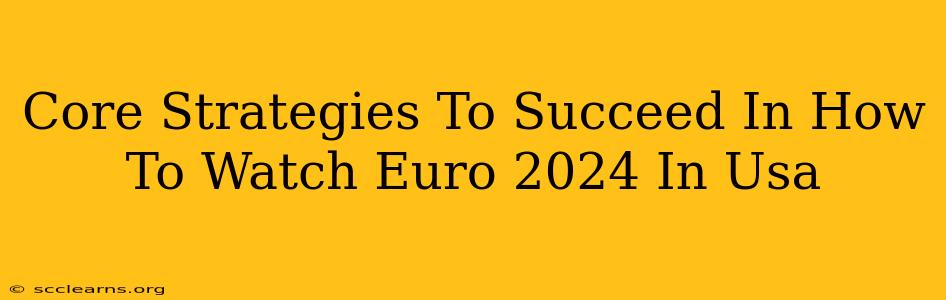 Core Strategies To Succeed In How To Watch Euro 2024 In Usa