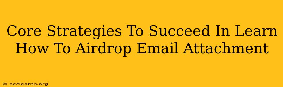 Core Strategies To Succeed In Learn How To Airdrop Email Attachment