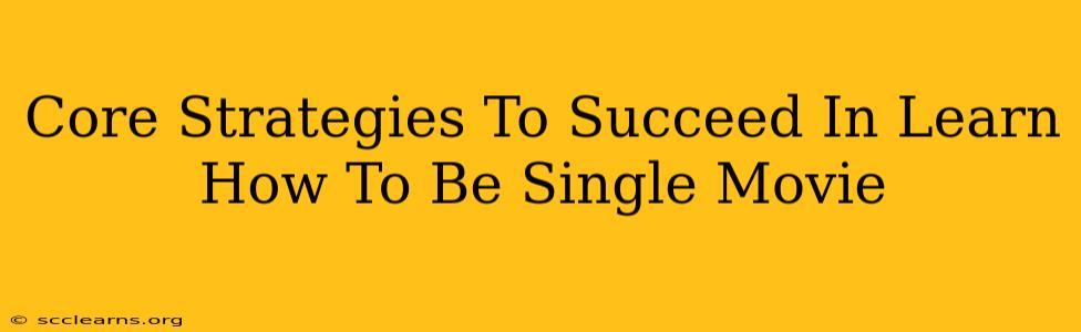 Core Strategies To Succeed In Learn How To Be Single Movie