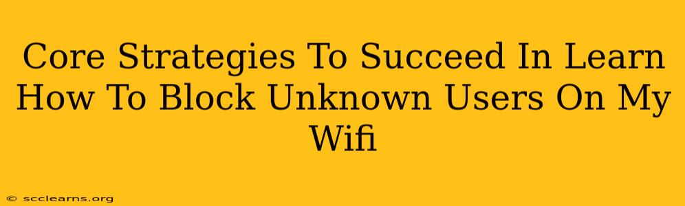 Core Strategies To Succeed In Learn How To Block Unknown Users On My Wifi