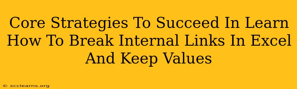 Core Strategies To Succeed In Learn How To Break Internal Links In Excel And Keep Values