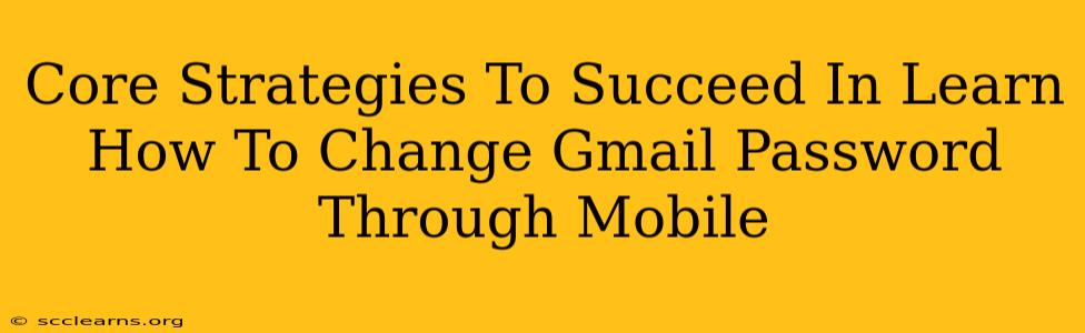 Core Strategies To Succeed In Learn How To Change Gmail Password Through Mobile