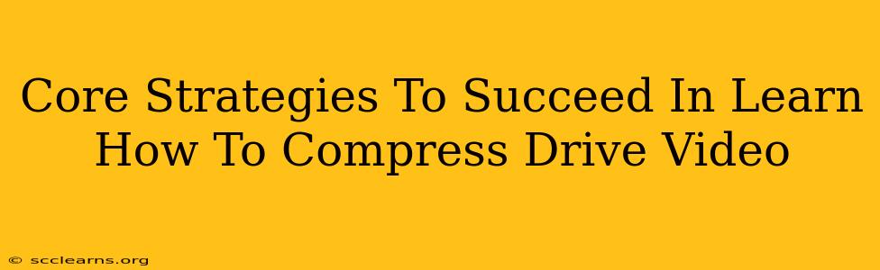 Core Strategies To Succeed In Learn How To Compress Drive Video