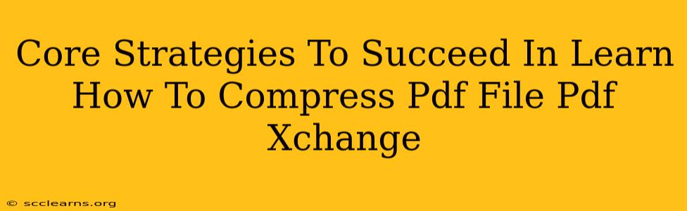 Core Strategies To Succeed In Learn How To Compress Pdf File Pdf Xchange