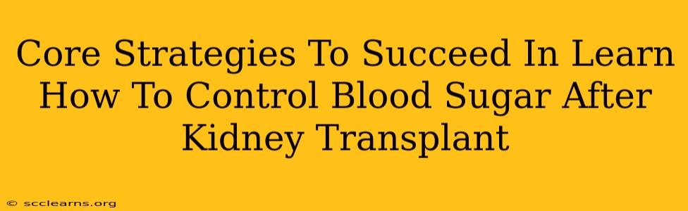 Core Strategies To Succeed In Learn How To Control Blood Sugar After Kidney Transplant