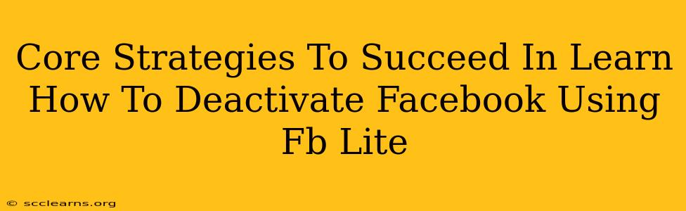 Core Strategies To Succeed In Learn How To Deactivate Facebook Using Fb Lite