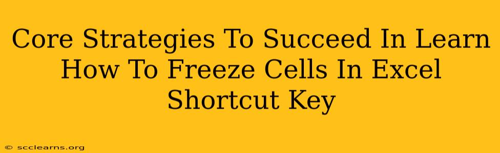 Core Strategies To Succeed In Learn How To Freeze Cells In Excel Shortcut Key