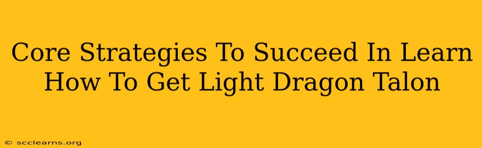 Core Strategies To Succeed In Learn How To Get Light Dragon Talon