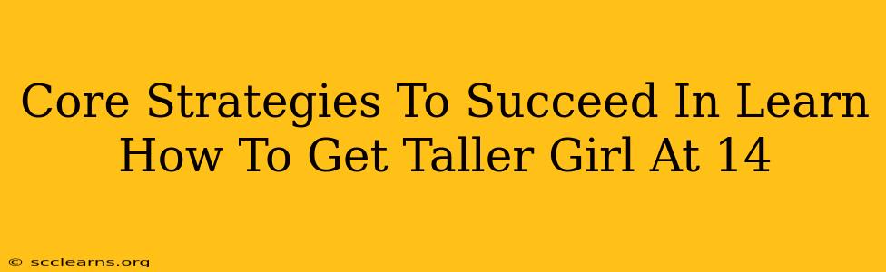 Core Strategies To Succeed In Learn How To Get Taller Girl At 14