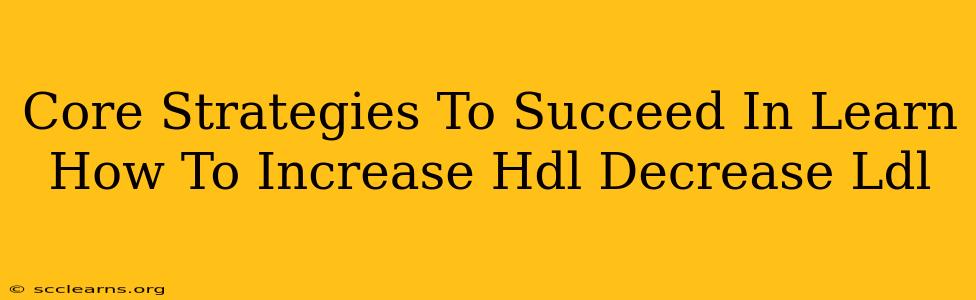 Core Strategies To Succeed In Learn How To Increase Hdl Decrease Ldl