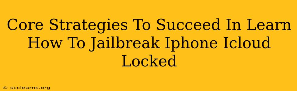 Core Strategies To Succeed In Learn How To Jailbreak Iphone Icloud Locked