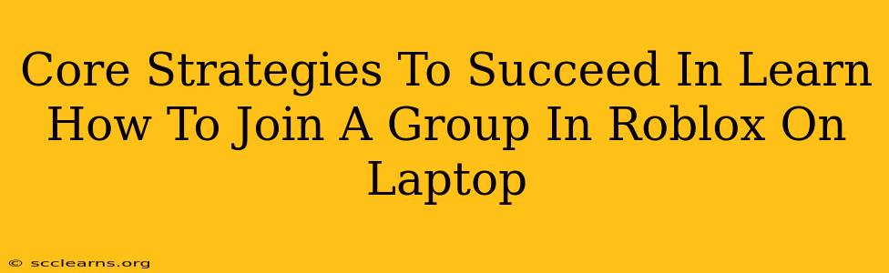 Core Strategies To Succeed In Learn How To Join A Group In Roblox On Laptop