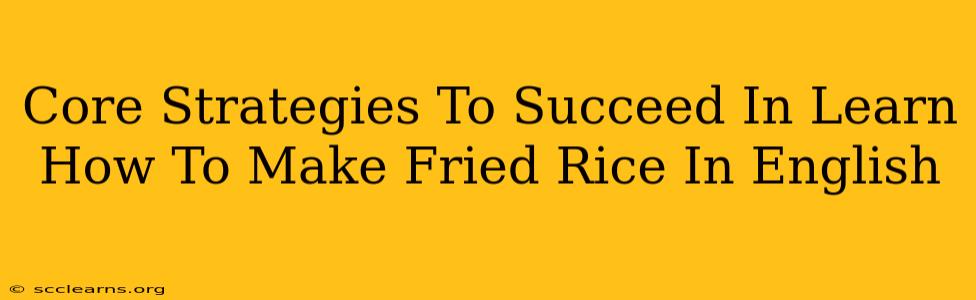 Core Strategies To Succeed In Learn How To Make Fried Rice In English